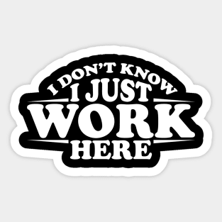 I don't know, I just work here Sticker